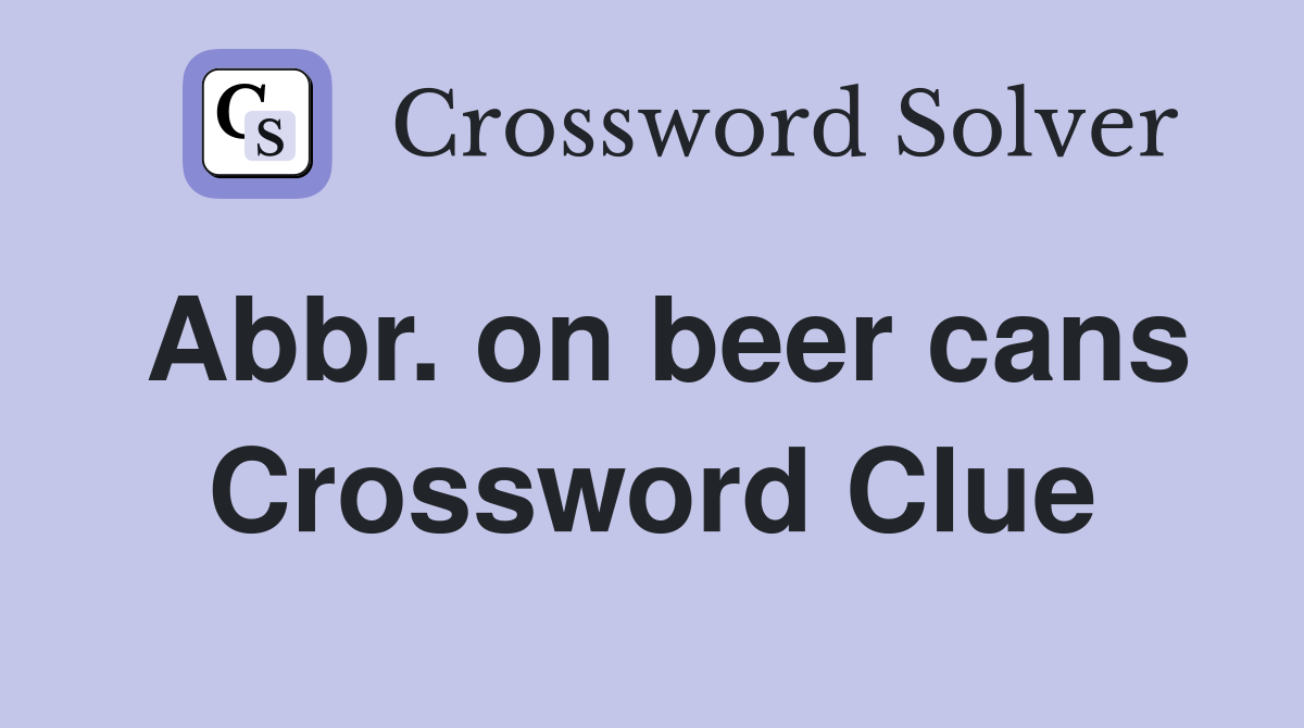 Abbr. on beer cans Crossword Clue Answers Crossword Solver